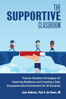 The Supportive Classroom: Trauma-Sensitive Strategies for Fostering Resilience and Creating a Safe,
