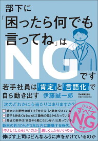 部下に「困ったら何でも言ってね」はNGです 若手社員は「肯定」と「言語化」で自ら動き出す [ 伊藤 誠一郎 ]