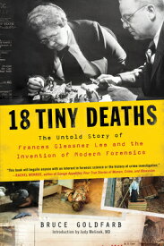 18 Tiny Deaths: The Untold Story of Frances Glessner Lee and the Invention of Modern Forensics 18 TINY DEATHS [ Bruce Goldfarb ]