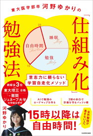 東大医学部卒河野ゆかりの 「仕組み化」勉強法 意志力に頼らない学習自走化メソッド [ 河野　ゆかり ]