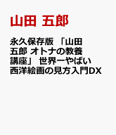 永久保存版 「山田五郎 オトナの教養講座」 世界一やばい西洋絵画の見方入門DX [ 山田 五郎 ]