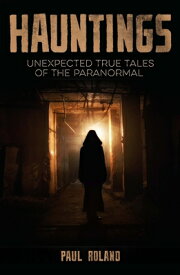 Hauntings: Unexpected True Tales of the Paranormal HAUNTINGS [ Paul Roland ]