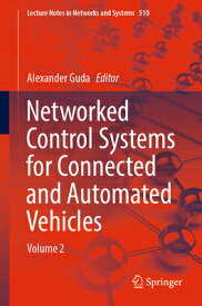 Networked Control Systems for Connected and Automated Vehicles: Volume 2 NETWORKED CONTROL SYSTEMS FOR （Lecture Notes in Networks and Systems） [ Alexander Guda ]