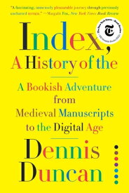 Index, A History of the: A Bookish Adventure from Medieval Manuscripts to the Digital Age INDEX A HIST OF THE [ Dennis Duncan ]