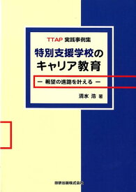 特別支援学校のキャリア教育　希望の進路を叶える TTAP実践事例集 [ 清水浩 ]