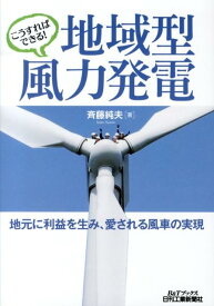 こうすればできる！地域型風力発電 地元に利益を生み、愛される風車の実現 （B＆Tブックス） [ 斉藤純夫 ]