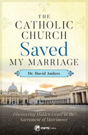 The Catholic Church Saved My Marriage: Discovering Hidden Grace in the Sacrament of Matrimony CATH CHURCH SAVED MY MARRIAGE [ David Anders ]