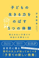 子どもの生きる力をのばす5つの体験　答えのない子育てで本当に大事なこと [ 汐見稔幸 ]