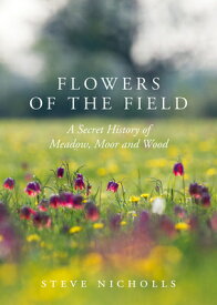 Flowers of the Field: Meadow, Moor and Wood FLOWERS OF THE FIELD [ Steve Nicholls ]