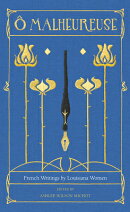 O Malheureuse: French Writings by Louisiana Women