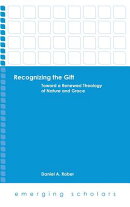 Recognizing the Gift: Toward a Renewed Theology of Nature and Grace