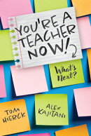 You're a Teacher Now! What's Next?: (Teacher Tips for Classroom Management, Relationship Building, E