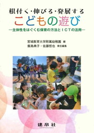 根付く・伸びる・発展するこどもの遊び 主体性をはぐくむ保育の方法とICTの活用 [ 宮城教育大学附属幼稚園 ]