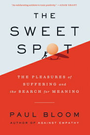 The Sweet Spot: The Pleasures of Suffering and the Search for Meaning SWEET SPOT [ Paul Bloom ]