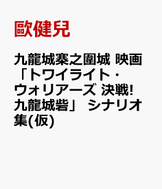 九龍城寨之圍城 映画「トワイライト・ウォリアーズ 決戦! 九龍城砦」 シナリオ対訳集 [ 歐健兒 ]