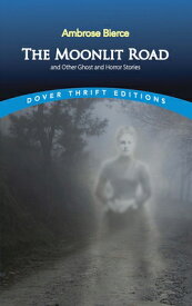 The Moonlit Road and Other Ghost and Horror Stories MOONLIT ROAD & OTHER GHOST & H （Dover Thrift Editions: Gothic/Horror） [ Ambrose Bierce ]