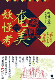 奄美妖怪考 日本(ヤマト)と琉球、そのはざまの怪異誌 [ 町 健次郎 ]