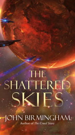 The Shattered Skies SHATTERED SKIES （The Cruel Stars Trilogy） [ John Birmingham ]