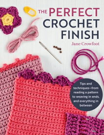 Perfect Crochet Finish: Tips and Techniques from Reading a Pattern to Weaving in Ends and Everything PERFECT CROCHET FINISH [ Jane Crowfoot ]