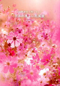 100年後まで残したい！日本の美しい花風景 [ はなまっぷ ]