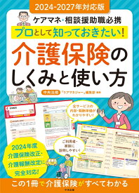 プロとして知っておきたい！ 介護保険のしくみと使い方　2024-2027年対応版 ケアマネ・相談援助職必携 [ 中央法規「ケアマネジャー」編集部 ]
