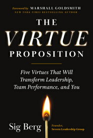 The Virtue Proposition: Five Virtues That Will Transform Leadership, Team Performance, and You VIRTUE PROPOSITION 5 VIRTUES T [ Sig Berg ]