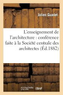L'Enseignement de l'Architecture: Confrence Faite La Socit Centrale Des Architectes: , Le 24 Mars 1
