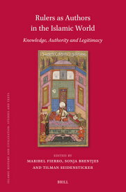 Rulers as Authors in the Islamic World: Knowledge, Authority and Legitimacy RULERS AS AUTHORS IN THE ISLAM （Islamic History and Civilization） [ Maribel Fierro ]