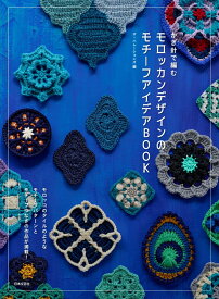 かぎ針で編む モロッカンデザインのモチーフアイデアBOOK モロッコのタイルのようなモチーフパターンとモチーフつなぎの作品が満載！ [ ザ・ハレーションズ ]