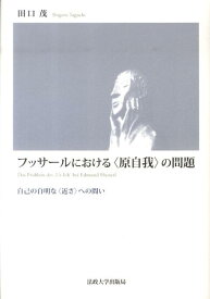 フッサールにおける〈原自我〉の問題 自己の自明な〈近さ〉への問い [ 田口茂 ]