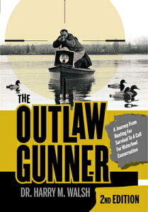The Outlaw Gunner: A Journey from Hunting for Survival to a Call for Waterfowl Conservation OUTLAW GUNNER 2/E [ Harry M. Walsh ]