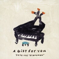 A Gift for You [ YoYo the “Pianoman" ]