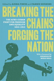 Breaking the Chains, Forging the Nation: The Afro-Cuban Fight for Freedom and Equality, 1812-1912 BREAKING THE CHAINS FORGING TH [ Gwendolyn Midlo Hall ]