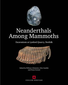 Neanderthals Among Mammoths: Excavations at Lynford Quarry, Norfolk NEANDERTHALS AMONG MAMMOTHS （English Heritage） [ William A. Boismier ]