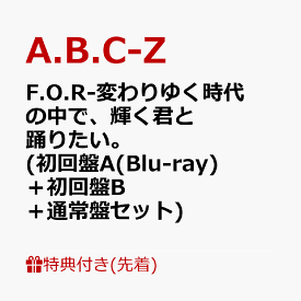 【先着特典】F.O.R-変わりゆく時代の中で、輝く君と踊りたい。 (初回盤A(Blu-ray)＋初回盤B＋通常盤セット)(シールーキラキラA.B.C-Zを、たくさん貼りたい。 (ver A.+ver B.)+シールージャケット写真を、4つ貼りたい。) [ A.B.C-Z ]