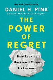 The Power of Regret: How Looking Backward Moves Us Forward POWER OF REGRET [ Daniel H. Pink ]