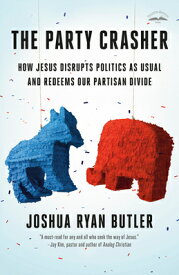 The Party Crasher: How Jesus Disrupts Politics as Usual and Redeems Our Partisan Divide PARTY CRASHER [ Joshua Ryan Butler ]