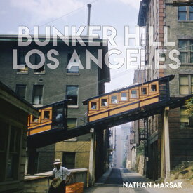Bunker Hill Los Angeles: Essence of Sunshine and Noir BUNKER HILL LOS ANGELES [ Nathan Marsak ]
