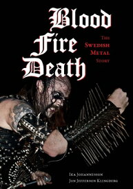 Blood, Fire, Death: The Swedish Metal Story BLOOD FIRE DEATH （Extreme Metal） [ Ika Johannesson ]