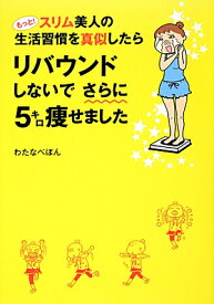 もっと！スリム美人の生活習慣を真似したら　リバウンドしないでさらに5キロ痩せました [ わたなべ　ぽん ]