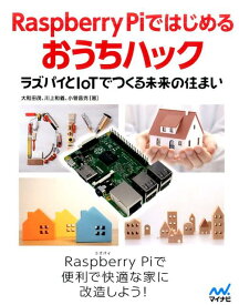 Raspberry Piではじめるおうちハック ラズパイとIoTでつくる未来の住まい [ 大和田 茂 ]