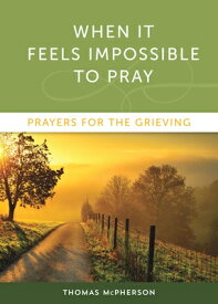 When It Feels Impossible to Pray: Prayers for the Grieving WHEN IT FEELS IMPOSSIBLE TO PR [ Thomas McPherson ]