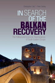 In Search of the Balkan Recovery: The Political and Economic Reemergence of South-Eastern Europe IN SEARCH OF THE BALKAN RECOVE [ Christopher CVIIC ]