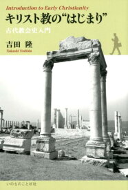 キリスト教の“はじまり” 古代教会史入門 [ 吉田隆（牧師） ]