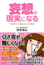 妄想は現実になる 「引き寄せ」の悩みはこれで解決！ [ かずみん ]