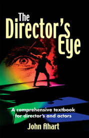 Director's Eye: A Comprehensive How-To Textbook for Directors and Actors DIRECTORS EYE [ John Ahart ]