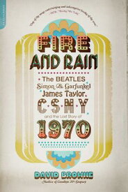 Fire and Rain: The Beatles, Simon and Garfunkel, James Taylor, Csny, and the Lost Story of 1970 FIRE & RAIN [ David Browne ]
