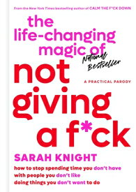 The Life-Changing Magic of Not Giving a F*ck: How to Stop Spending Time You Don't Have with People Y LIFE-CHANGING MAGIC OF NOT GIV （No F*cks Given Guide） [ Sarah Knight ]