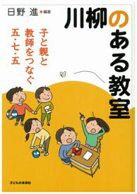 川柳のある教室 子と親と教師をつなぐ五・七・五 [ 日野進 ]