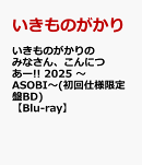 いきものがかりの みなさん、こんにつあー!! 2025 〜ASOBI〜(初回仕様限定盤BD)【Blu-ray】